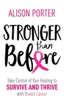 Stärker als zuvor - Nehmen Sie Ihre Heilung selbst in die Hand, um mit Brustkrebs zu überleben und zu gedeihen - Stronger Than Before - Take Charge of Your Healing to Survive and Thrive with Breast Cancer