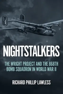 Nightstalkers: Das Wright-Projekt und die 868. Bombenschwadron im Zweiten Weltkrieg - Nightstalkers: The Wright Project and the 868th Bomb Squadron in World War II