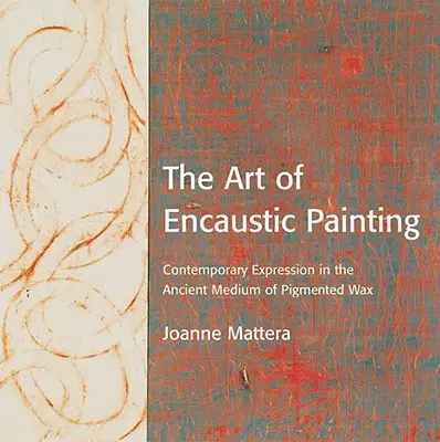 Die Kunst der Enkaustik-Malerei: Zeitgenössische Ausdrucksformen mit dem uralten Medium des pigmentierten Wachses - The Art of Encaustic Painting: Contemporary Expression in the Ancient Medium of Pigmented Wax