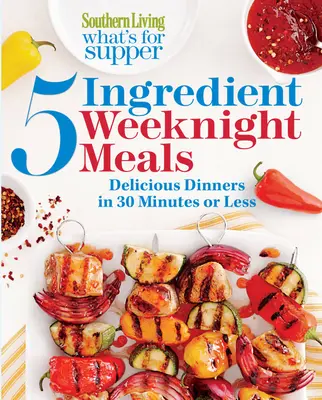 Southern Living What's for Supper: 5-Ingredient Weeknight Meals: Köstliche Abendessen in 30 Minuten oder weniger - Southern Living What's for Supper: 5-Ingredient Weeknight Meals: Delicious Dinners in 30 Minutes or Less