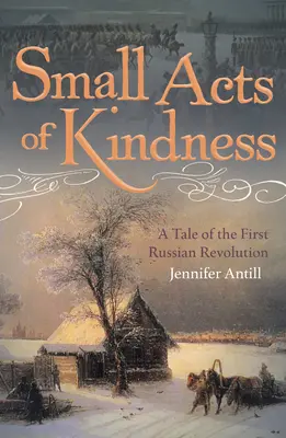 Kleine Taten der Freundlichkeit: Eine Geschichte der ersten russischen Revolution - Small Acts of Kindness: A Tale of the First Russian Revolution