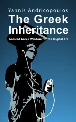 The Greek Inheritance: Antike griechische Weisheit für das digitale Zeitalter - The Greek Inheritance: Ancient Greek Wisdom for the Digital Era