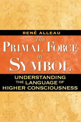 Die ursprüngliche Kraft im Symbol: Die Sprache des höheren Bewusstseins verstehen - The Primal Force in Symbol: Understanding the Language of Higher Consciousness