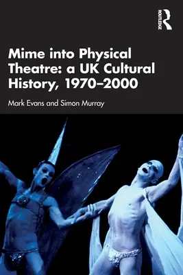 Pantomime im physischen Theater: Eine britische Kulturgeschichte 1970-2000 - Mime into Physical Theatre: A UK Cultural History 1970-2000