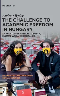 Die Herausforderung der akademischen Freiheit in Ungarn: Eine Fallstudie über Autoritarismus, Kulturkampf und Widerstand - The Challenge to Academic Freedom in Hungary: A Case Study in Authoritarianism, Culture War and Resistance