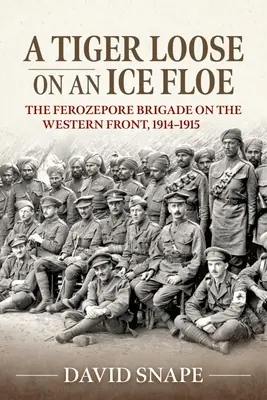 Ein Tiger auf einer Eisscholle: Die Ferozepore-Brigade an der Westfront, 1914-1915 - A Tiger Loose on an Ice Floe: The Ferozepore Brigade on the Western Front, 1914-1915