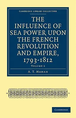 Der Einfluss der Seemacht auf die Französische Revolution und das Kaiserreich, 1793-1812 - The Influence of Sea Power Upon the French Revolution and Empire, 1793-1812