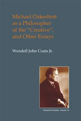 Michael Oakeshott als Philosoph des Kreativen: Und andere Essays - Michael Oakeshott as a Philosopher of the Creative: And Other Essays