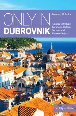 Nur in Dubrovnik: Ein Führer zu einzigartigen Orten, versteckten Winkeln und ungewöhnlichen Objekten - Only in Dubrovnik: A Guide to Unique Locations, Hidden Corners and Unusual Objects