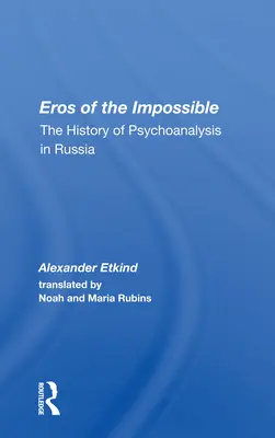 Der Eros des Unmöglichen: Die Geschichte der Psychoanalyse in Russland - Eros Of The Impossible: The History Of Psychoanalysis In Russia