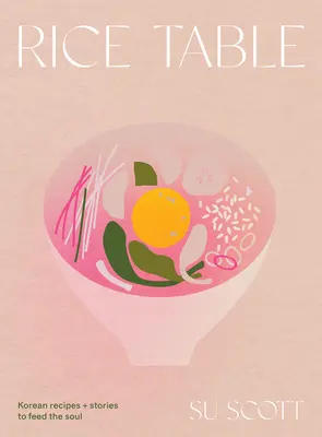 Der Reistisch: Koreanische Rezepte und Geschichten, die die Seele nähren - Rice Table: Korean Recipes and Stories to Feed the Soul