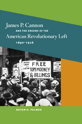 James P. Cannon und die Ursprünge der Amerikanischen Revolutionären Linken, 1890-1928 - James P. Cannon and the Origins of the American Revolutionary Left, 1890-1928