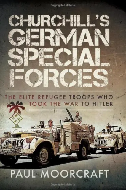 Churchills deutsche Spezialeinheiten: Die Elite-Flüchtlingstruppen, die den Krieg zu Hitler brachten - Churchill's German Special Forces: The Elite Refugee Troops Who Took the War to Hitler