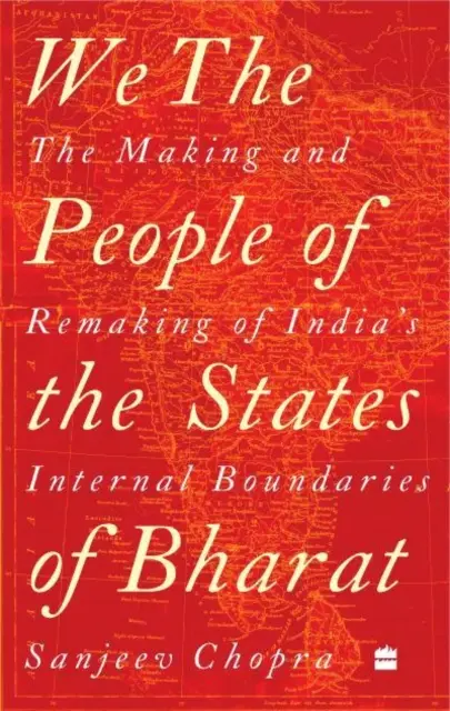 Wir, das Volk der Staaten von Bharat - Die Entstehung und Umgestaltung der inneren Grenzen Indiens - We, the People of the States of Bharat - The Making and Remaking of India's Internal Boundaries