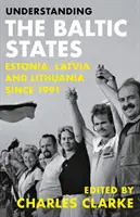 Die baltischen Staaten verstehen: Estland, Lettland und Litauen seit 1991 - Understanding the Baltic States: Estonia, Latvia and Lithuania Since 1991