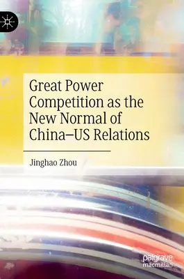 Großmachtkonkurrenz als neue Normalität in den Beziehungen zwischen China und den USA - Great Power Competition as the New Normal of China-Us Relations
