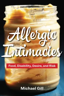 Allergische Intimitäten: Lebensmittel, Behinderung, Begierde und Risiko - Allergic Intimacies: Food, Disability, Desire, and Risk