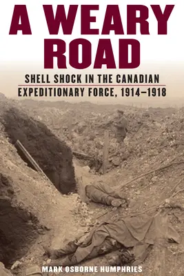 Weary Road: Granatenschock in der kanadischen Expeditionsarmee, 1914-1918 - Weary Road: Shell Shock in the Canadian Expeditionary Force, 1914-1918