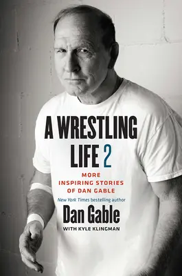 Das Leben eines Wrestlers 2: Weitere inspirierende Geschichten von Dan Gable - A Wrestling Life 2: More Inspiring Stories of Dan Gable