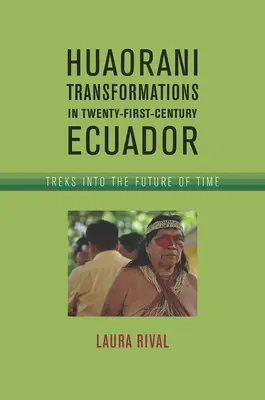 Huaorani-Veränderungen in Ecuador im einundzwanzigsten Jahrhundert: Wanderungen in die Zukunft der Zeit - Huaorani Transformations in Twenty-First-Century Ecuador: Treks Into the Future of Time