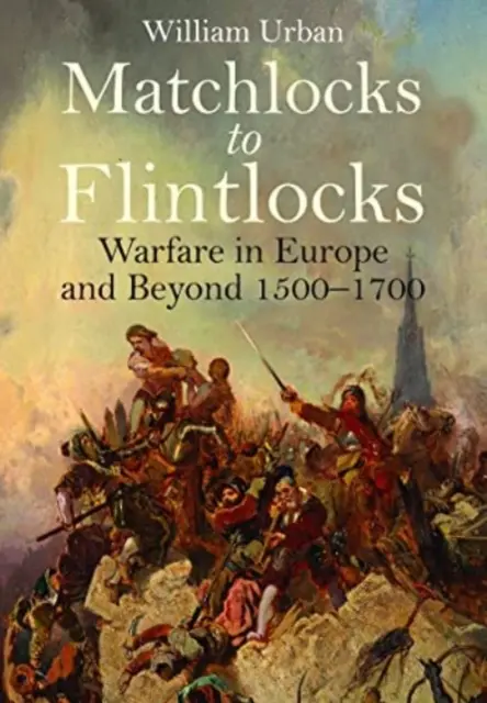 Luntenschlösser zu Steinschlössern: Kriegsführung in Europa und darüber hinaus, 1500-1700 - Matchlocks to Flintlocks: Warfare in Europe and Beyond, 1500-1700
