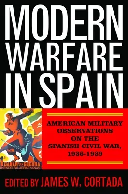 Moderne Kriegsführung in Spanien: Amerikanische Militärbeobachtungen zum Spanischen Bürgerkrieg, 1936-1939 - Modern Warfare in Spain: American Military Observations on the Spanish Civil War, 1936-1939