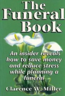 Das Bestattungsbuch: Ein Insider verrät, wie man bei der Planung einer Beerdigung Geld spart und Stress abbaut - The Funeral Book: An Insider Reveals How to Save Money and Reduce Stress While Planning a Funeral