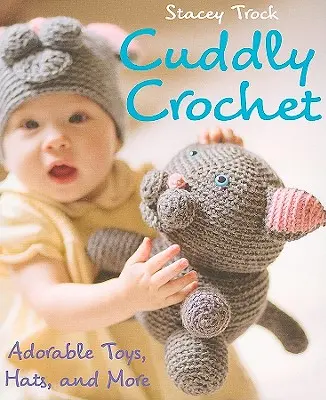 Cuddly Crochet - Niedliche Spielzeuge, Hüte und mehr - Cuddly Crochet - Adorable Toys, Hats, and More