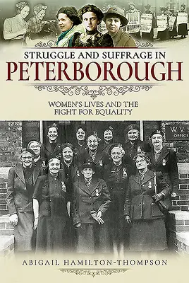 Struggle and Suffrage in Peterborough - Das Leben der Frauen und der Kampf um Gleichberechtigung - Struggle and Suffrage in Peterborough - Women's Lives and the Fight for Equality