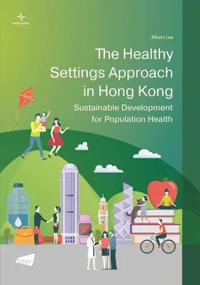 Der Healthy-Settings-Ansatz in Hongkong: Nachhaltige Entwicklung für die Gesundheit der Bevölkerung - The Healthy Settings Approach in Hong Kong: Sustainable Development for Population Health