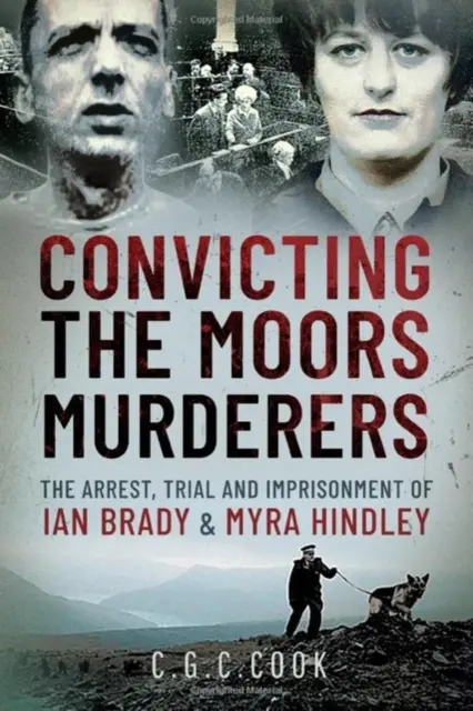 Die Verurteilung der Mohrenmörder: Die Verhaftung, der Prozess und die Inhaftierung von Ian Brady und Myra Hindley - Convicting the Moors Murderers: The Arrest, Trial and Imprisonment of Ian Brady and Myra Hindley