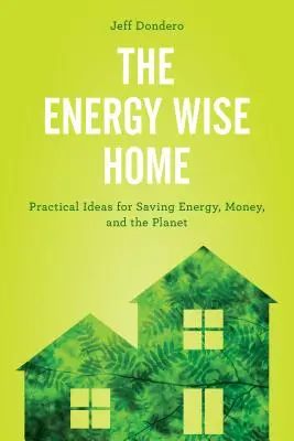 Das energiebewusste Haus: Praktische Ideen zum Sparen von Energie, Geld und dem Planeten - The Energy Wise Home: Practical Ideas for Saving Energy, Money, and the Planet