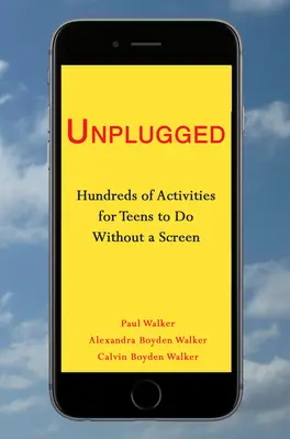 Unplugged: Hunderte von Aktivitäten für Jugendliche, die sie ohne Bildschirm durchführen können - Unplugged: Hundreds of Activities for Teens to Do Without a Screen