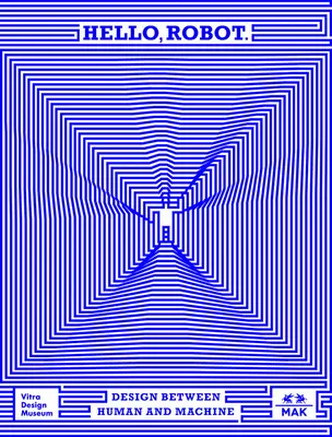 Hallo, Roboter: Design zwischen Mensch und Maschine - Hello, Robot: Design Between Human and Machine