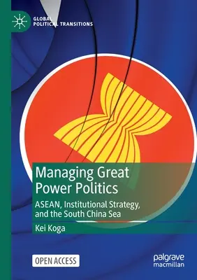 Management der Großmachtpolitik: ASEAN, institutionelle Strategie und das Südchinesische Meer - Managing Great Power Politics: Asean, Institutional Strategy, and the South China Sea