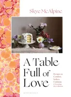 Tisch voller Liebe - Rezepte zum Trösten, Verführen, Feiern und für alles andere dazwischen - Table Full of Love - Recipes to Comfort, Seduce, Celebrate & Everything Else in Between