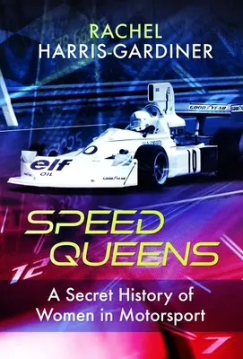 Königinnen der Geschwindigkeit: Eine geheime Geschichte der Frauen im Motorsport - Speed Queens: A Secret History of Women in Motorsport