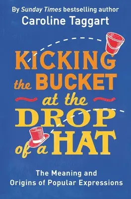 Die Bedeutung und der Ursprung populärer Ausdrücke - Kicking the Bucket at the Drop of a Hat - The Meaning and Origins of Popular Expressions