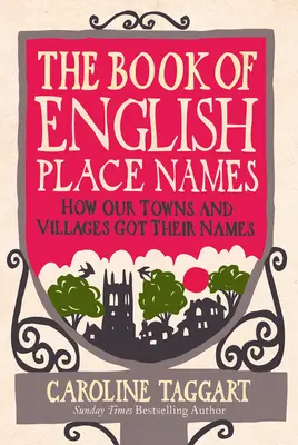 Das Buch der englischen Ortsnamen: Wie unsere Städte und Dörfer zu ihren Namen kamen - The Book of English Place Names: How Our Towns and Villages Got Their Names