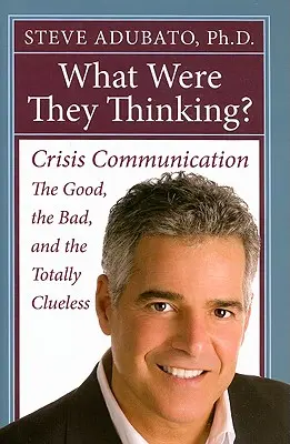 Was haben sie sich dabei gedacht? Krisenkommunikation: Die Guten, die Schlechten und die völlig Ahnungslosen - What Were They Thinking?: Crisis Communication: The Good, the Bad, and the Totally Clueless