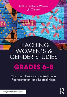 Frauen- und Geschlechterforschung unterrichten: Unterrichtsressourcen zu Widerstand, Repräsentation und radikaler Hoffnung (Klassen 6-8) - Teaching Women's and Gender Studies: Classroom Resources on Resistance, Representation, and Radical Hope (Grades 6-8)