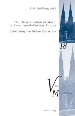 Die Verbreitung von Musik im Europa des siebzehnten Jahrhunderts; zur Feier der Dben-Sammlung - Proceedings der internationalen Konferenz in Uppsala U - The Dissemination of Music in Seventeenth-Century Europe; Celebrating the Dben Collection- Proceedings from the International Conference at Uppsala U