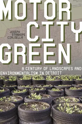 Motor City Green: Ein Jahrhundert Landschaften und Umweltbewusstsein in Detroit - Motor City Green: A Century of Landscapes and Environmentalism in Detroit
