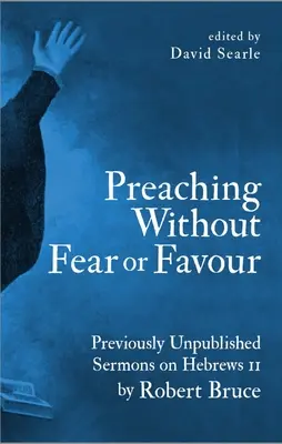 Predigen ohne Furcht und Gunst: Bislang unveröffentlichte Predigten über Hebräer 11 von Robert Bruce - Preaching Without Fear or Favour: Previously Unpublished Sermons on Hebrews 11 by Robert Bruce