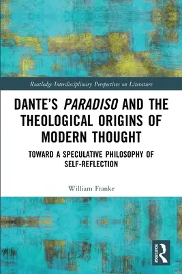 Dantes Paradiso und die theologischen Ursprünge des modernen Denkens: Auf dem Weg zu einer spekulativen Philosophie der Selbstreflexion - Dante's Paradiso and the Theological Origins of Modern Thought: Toward a Speculative Philosophy of Self-Reflection