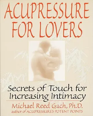 Akupressur für Verliebte: Die Geheimnisse der Berührung für mehr Intimität - Acupressure for Lovers: Secrets of Touch for Increasing Intimacy