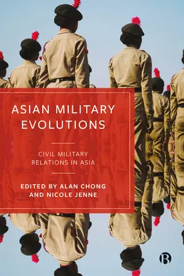 Asiatische militärische Entwicklungen: Zivil-militärische Beziehungen in Asien - Asian Military Evolutions: Civil-Military Relations in Asia
