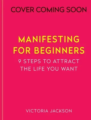 Manifestieren für Anfänger: Neun Schritte, um ein Leben anzuziehen, das Sie lieben - Manifesting for Beginners: Nine Steps to Attracting a Life You Love