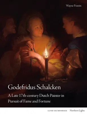 Godefridus Schalcken: Ein niederländischer Maler des späten 17. Jahrhunderts auf der Suche nach Ruhm und Reichtum - Godefridus Schalcken: A Late 17th-Century Dutch Painter in Pursuit of Fame and Fortune