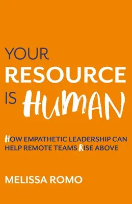 Deine Ressource ist menschlich: Wie einfühlsame Führung Remote-Teams helfen kann, über sich hinauszuwachsen - Your Resource Is Human: How Empathetic Leadership Can Help Remote Teams Rise Above